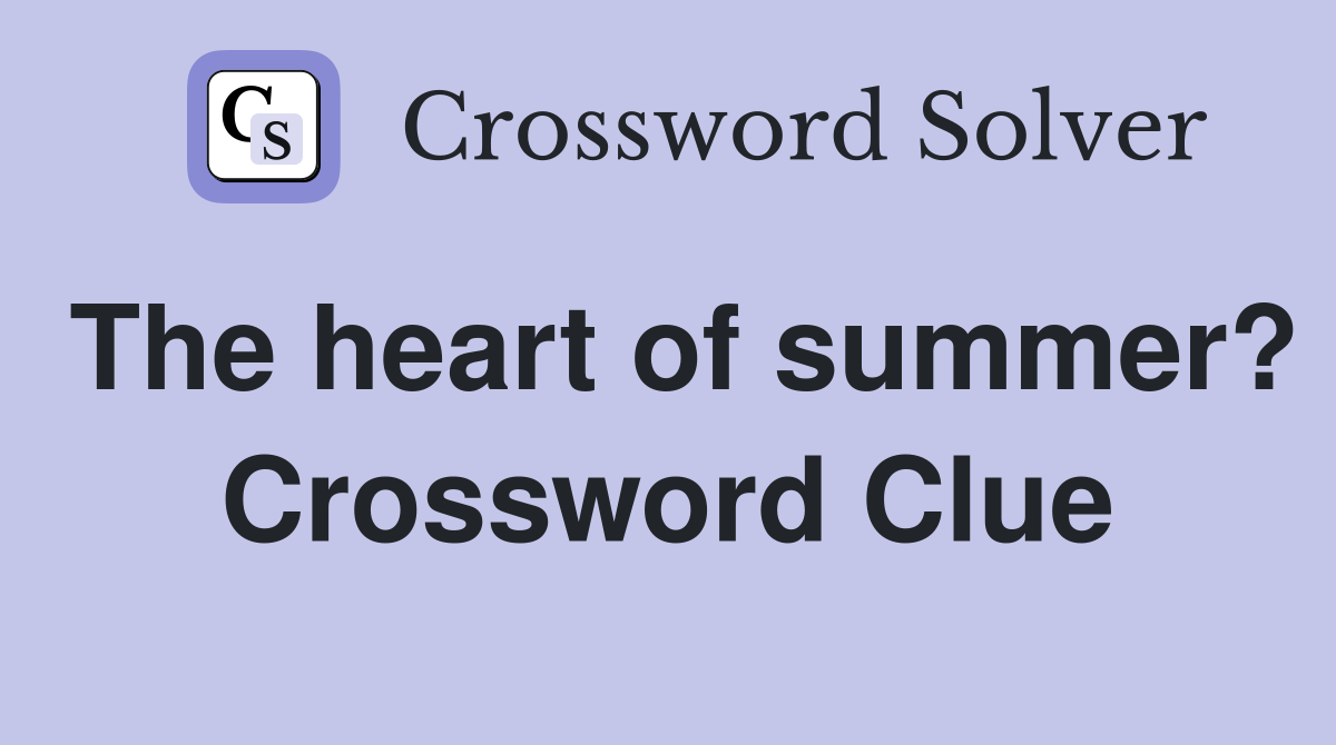 The heart of summer? Crossword Clue Answers Crossword Solver